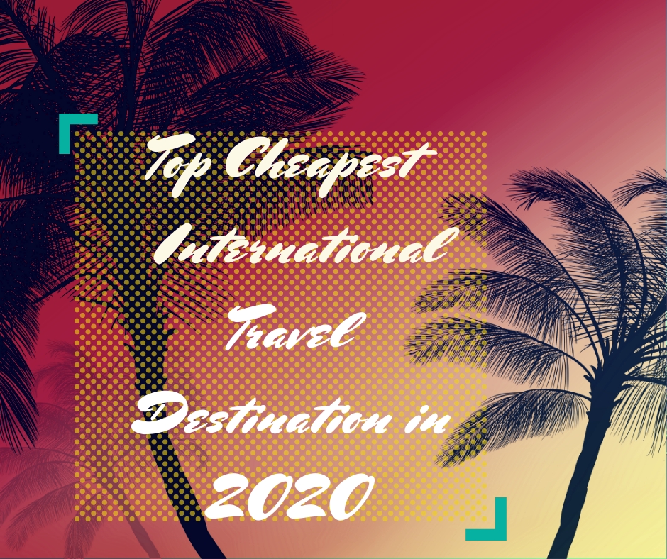 Cheap International Destinations to Travel in 2020
